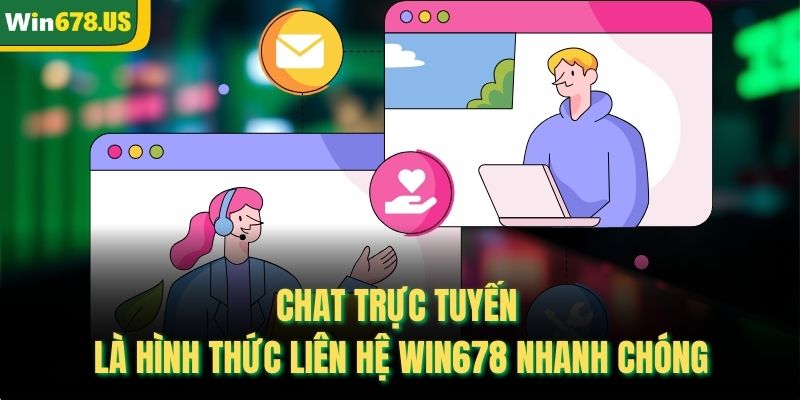 Chat trực tuyến là hình thức liên hệ Win678 nhanh chóng