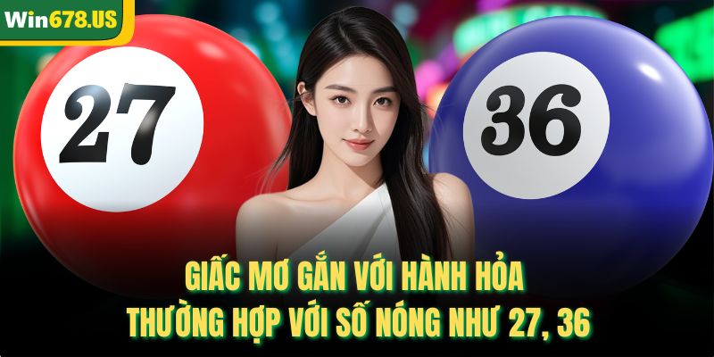 Giấc mơ gắn với hành hỏa thường hợp với số nóng như 27, 36