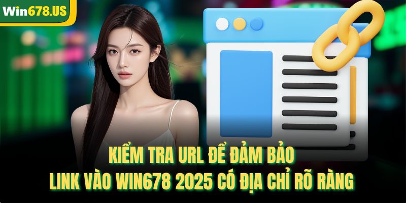 Kiểm tra URL để đảm bảo link vào WIN678 2025 có địa chỉ rõ ràng 