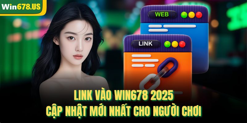 Link Vào WIN678 2025 - Cập Nhật Mới Nhất Cho Người Chơi