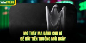 Mơ Thấy Ma Đánh Con Gì Để Hốt Tiền Thưởng Mỗi Ngày