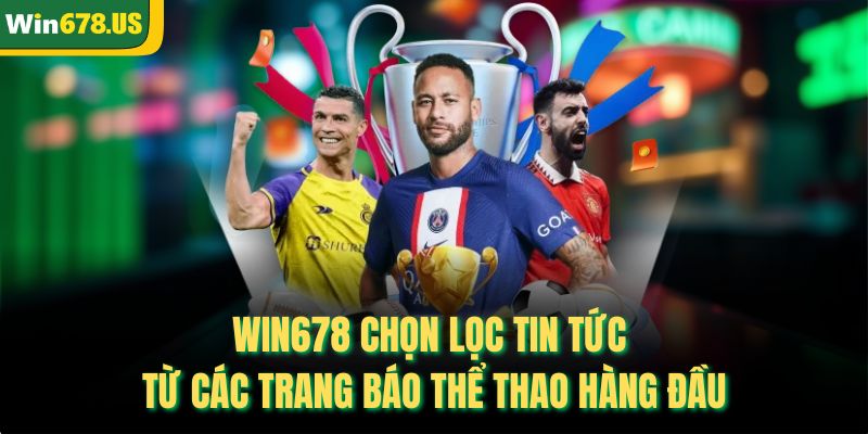 WIN678 chọn lọc tin tức từ các trang báo thể thao hàng đầu